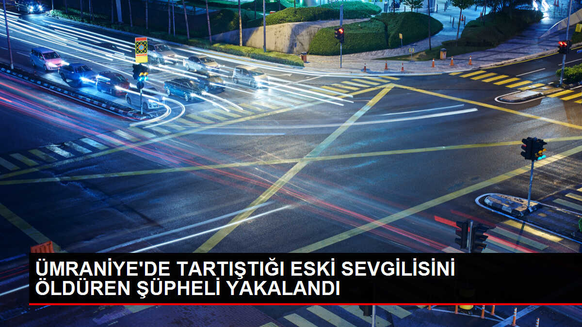 Ümraniye'de Otomobil İçinde Bıçaklanarak Öldürülen Kişinin Katili Eski Kız Arkadaşı Çıktı
