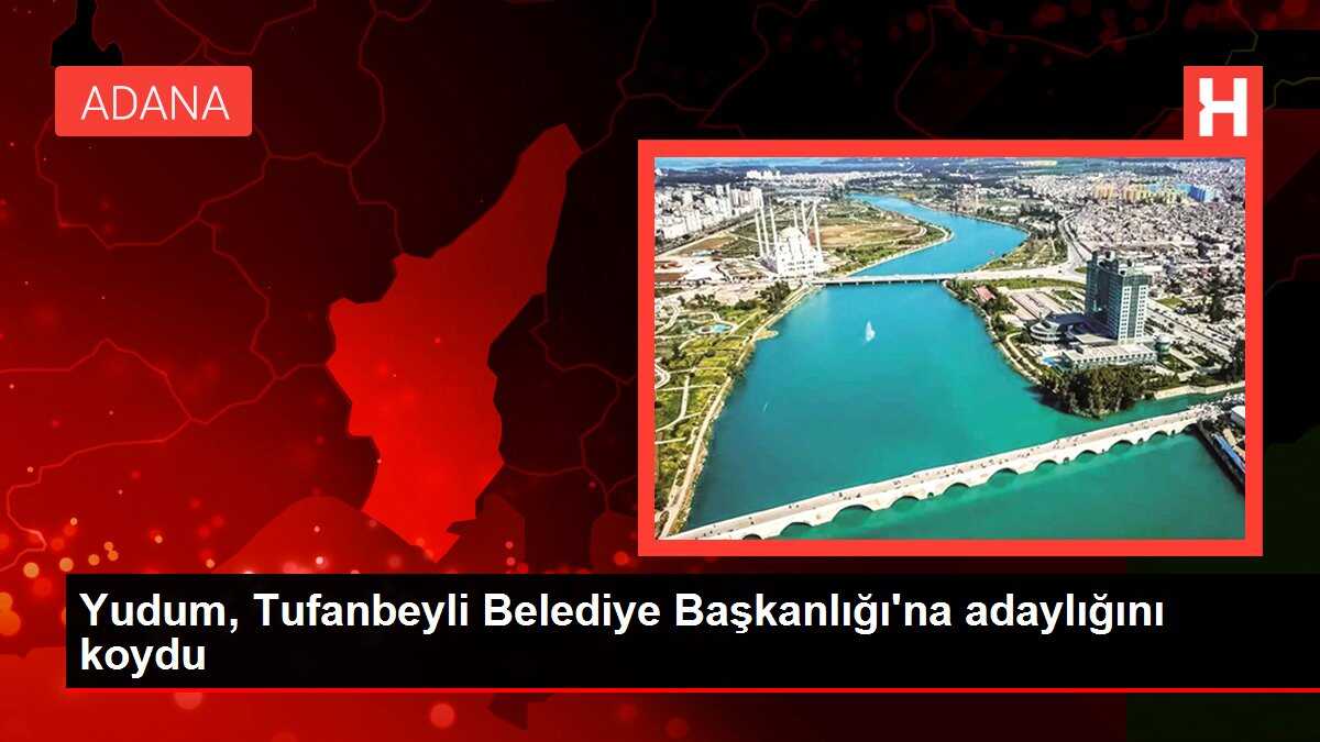 Yudum, Tufanbeyli Belediye Başkanlığı'na adaylığını koydu