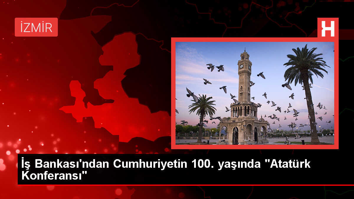 İş Bankası'ndan Cumhuriyetin 100. yaşında 'Atatürk Konferansı'