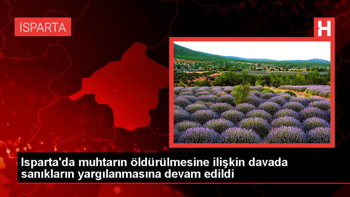 Isparta'da Muhtarın Öldürülmesi Davası Devam Ediyor