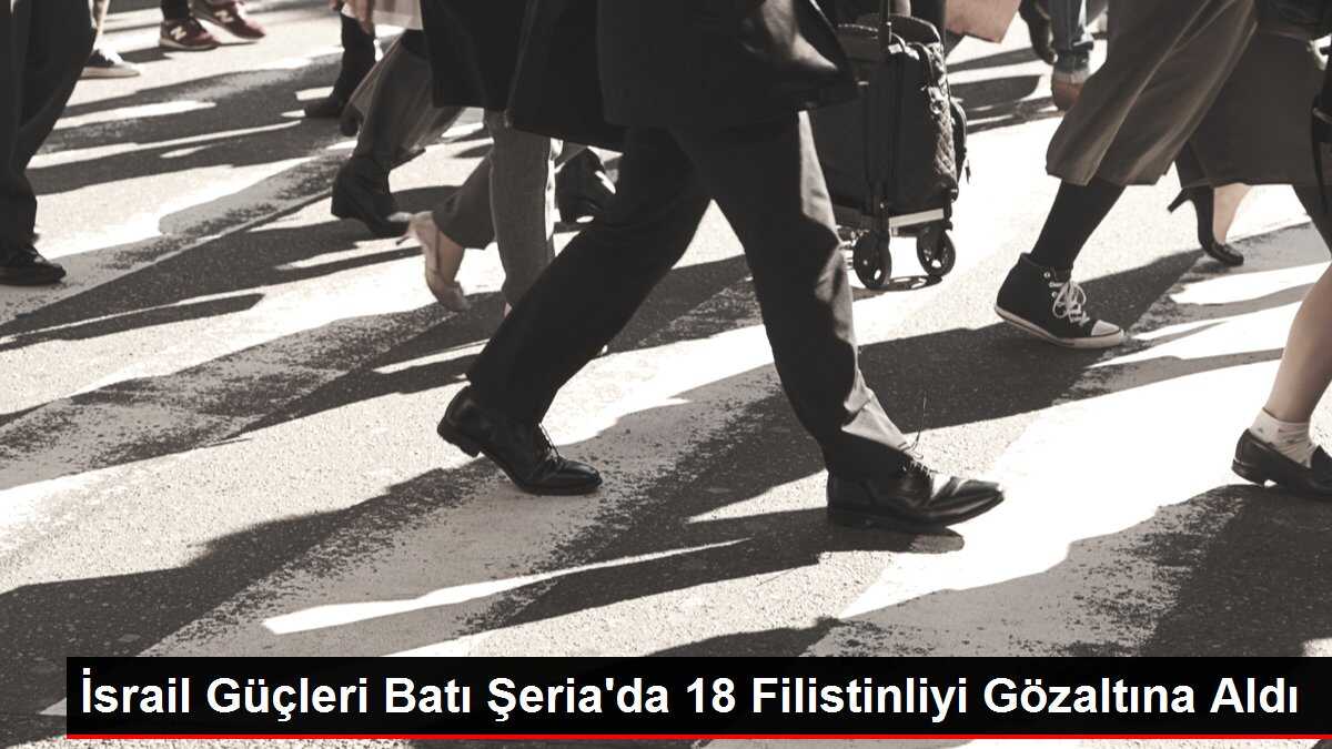 İsrail Güçleri Batı Şeria'da 18 Filistinliyi Gözaltına Aldı