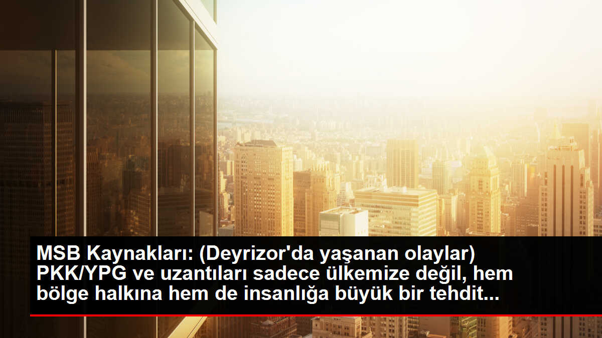 MSB Kaynakları: (Deyrizor'da yaşanan olaylar) PKK/YPG ve uzantıları sadece ülkemize değil, hem bölge halkına hem de insanlığa büyük bir tehdit...