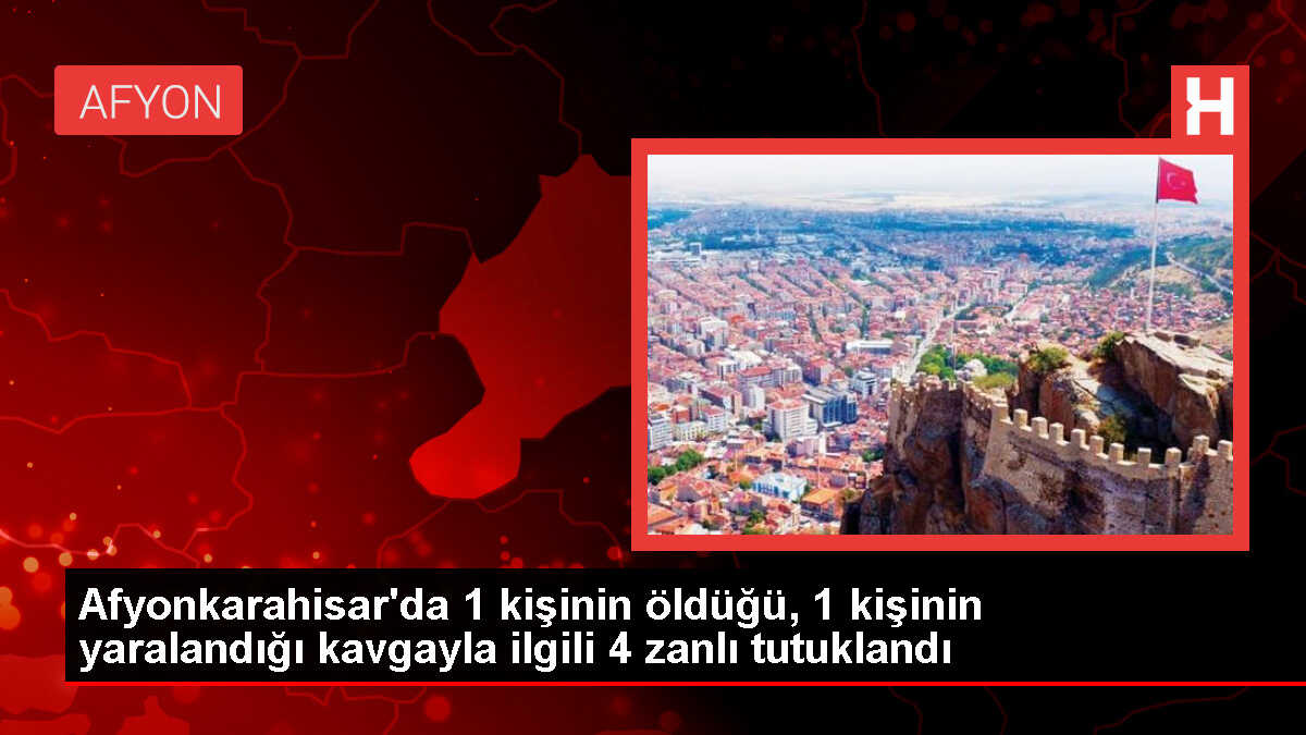 Afyonkarahisar'da pompalı tüfekle 1 kişi öldü, 4 şüpheli tutuklandı