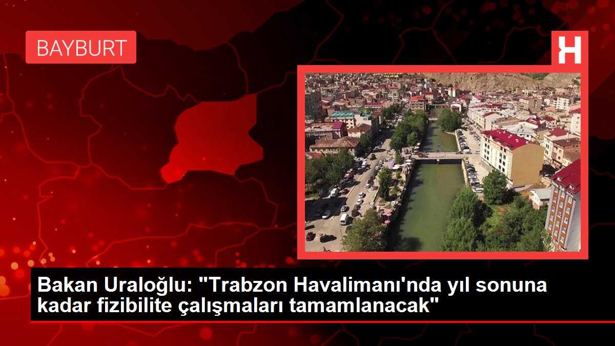 Bakan Uraloğlu: 'Trabzon Havalimanı'nda yıl sonuna kadar fizibilite çalışmaları tamamlanacak'