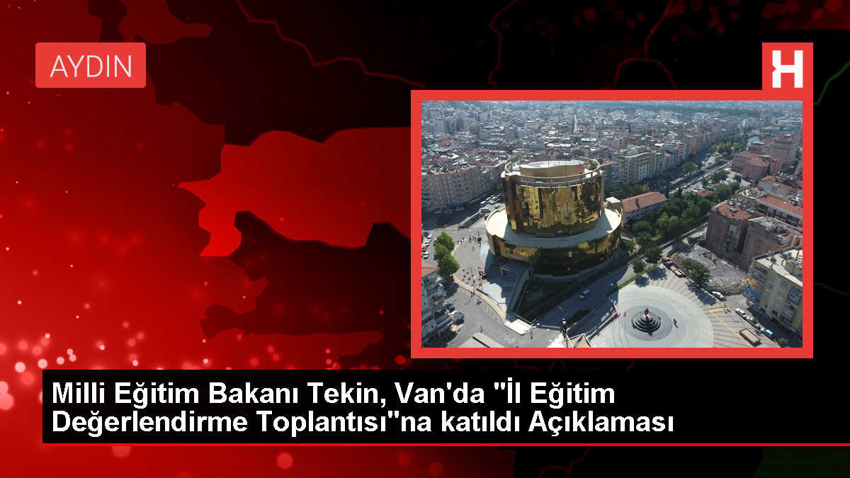 Milli Eğitim Bakanı Yusuf Tekin Van'da Eğitim İmkanlarını Değerlendirdi