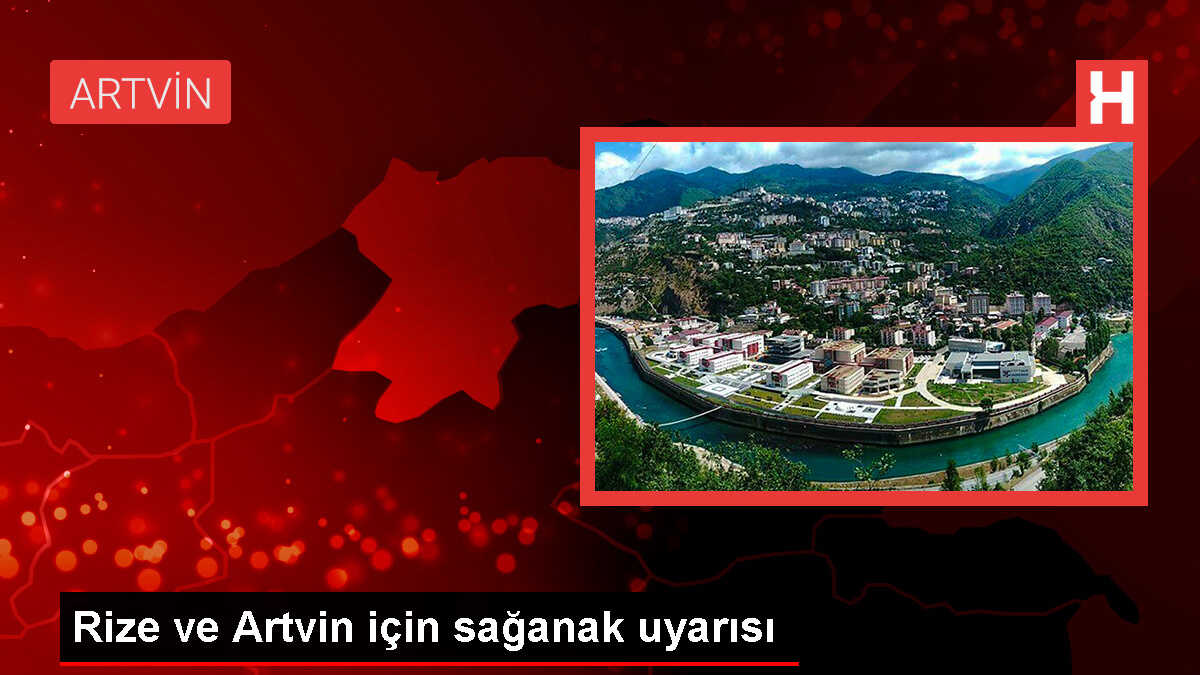 Rize ve Artvin için kuvvetli yağış uyarısı
