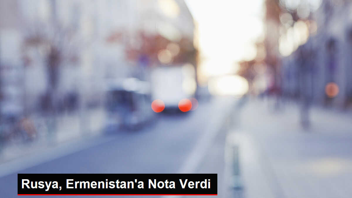 Rusya, Ermenistan'a Nota Verdi