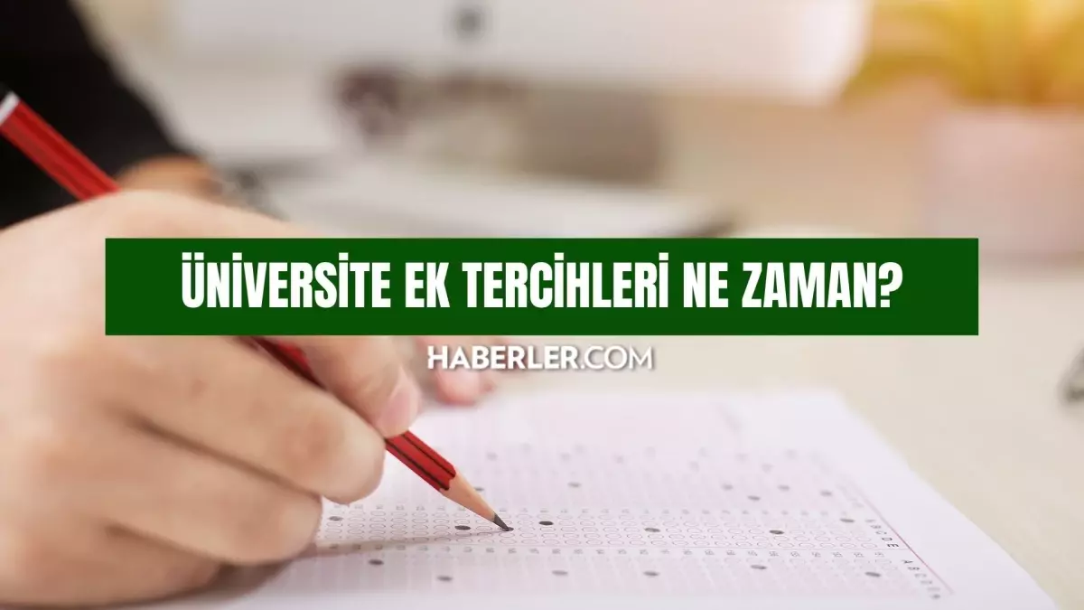 Üniversite ek tercihleri ne zaman? Üniversite 2. tercihleri hangi