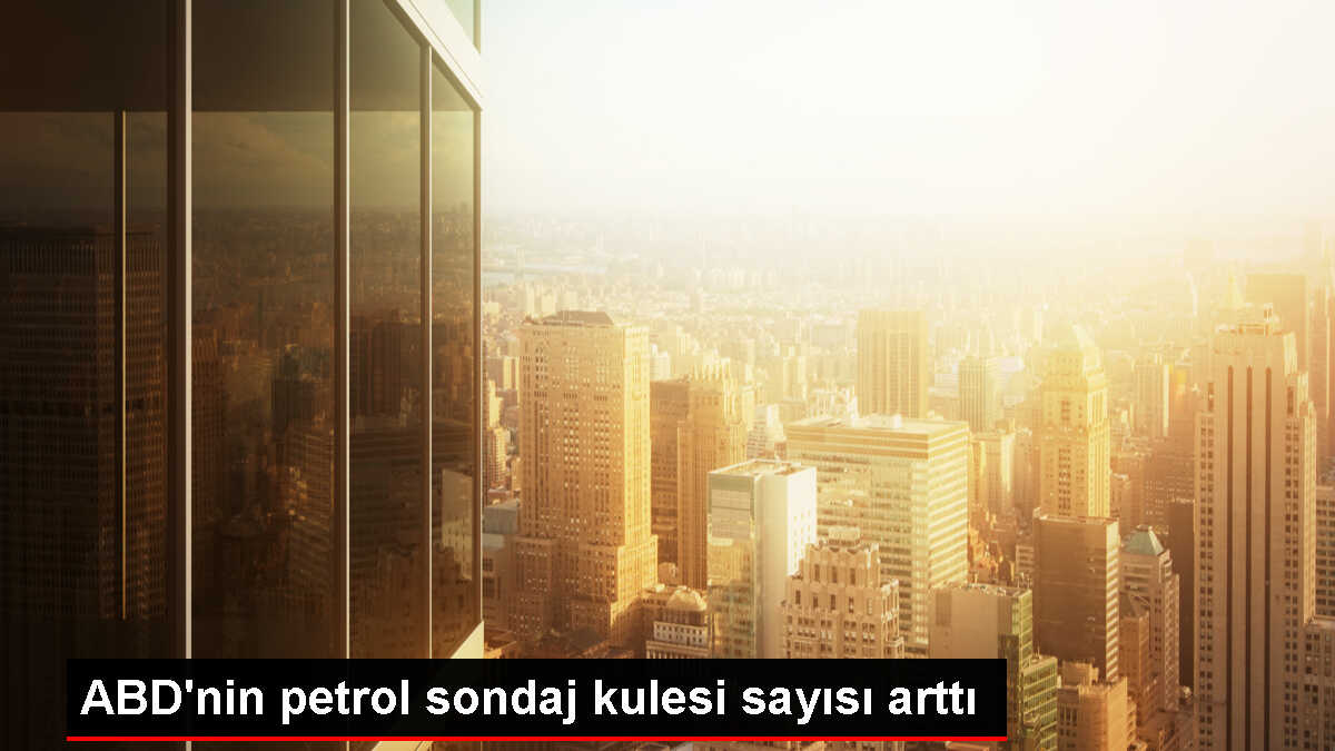 ABD'de petrol sondaj kulesi sayısı arttı