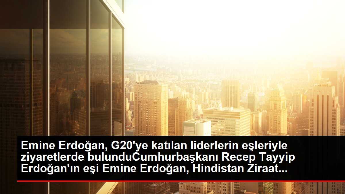 Emine Erdoğan, G20'ye katılan liderlerin eşleriyle ziyaretlerde bulunduCumhurbaşkanı Recep Tayyip Erdoğan'ın eşi Emine Erdoğan, Hindistan Ziraat...