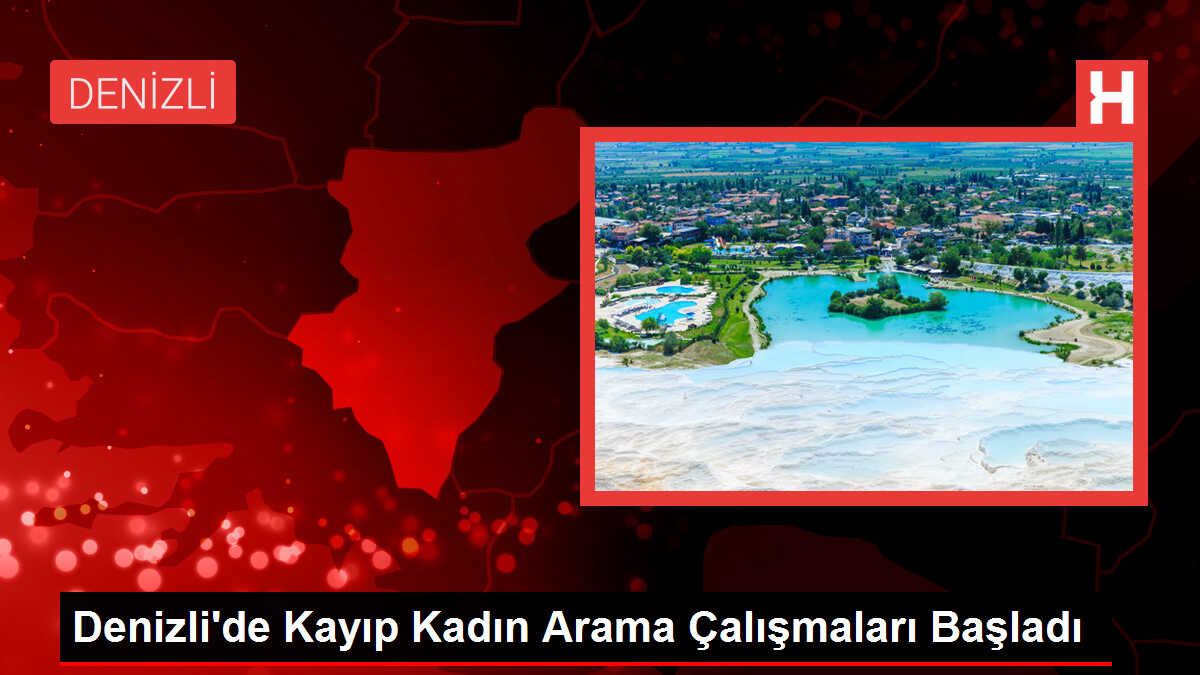 Denizli'de Kayıp Kadın Arama Çalışmaları Başladı