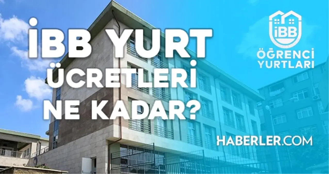 İBB YURT ücretleri 2023-2024 ne kadar? İBB yurt kuralları, giriş-çıkış saatleri nelerdir, yurt kayıt için gerekli evraklar nelerdir?