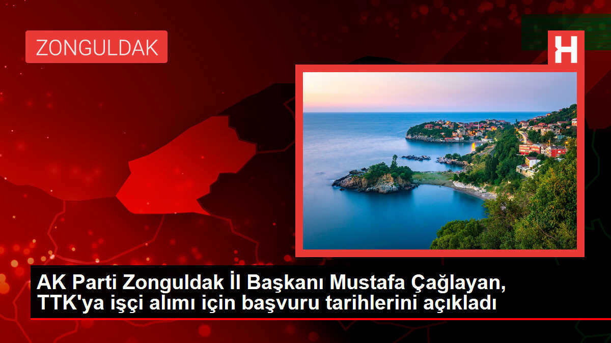 AK Parti Zonguldak İl Başkanı Mustafa Çağlayan, TTK'ya işçi alımı için başvuru tarihlerini açıkladı