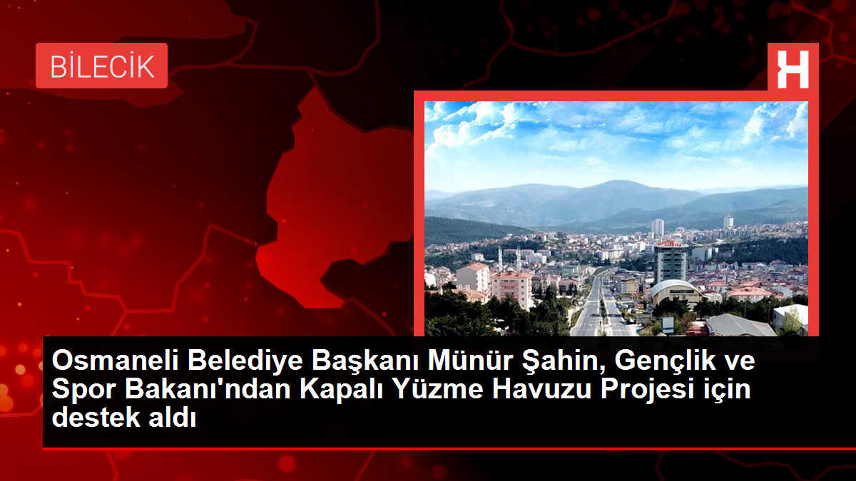 Osmaneli Belediye Başkanı Münür Şahin, Gençlik ve Spor Bakanı'ndan Kapalı Yüzme Havuzu Projesi için destek aldı