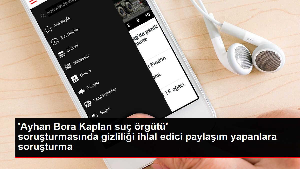 Ankara Cumhuriyet Başsavcılığı, 'Ayhan Bora Kaplan suç örgütü' soruşturmasında gizliliği ihlal edenlere soruşturma başlattı