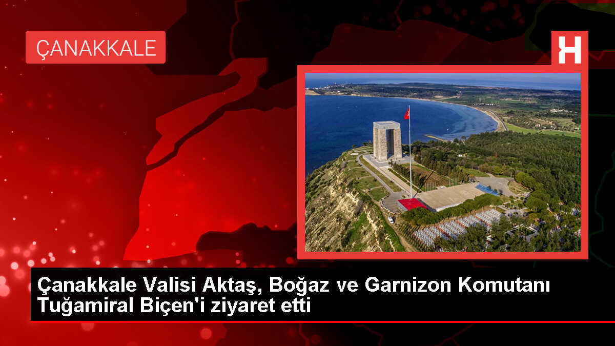 Çanakkale Valisi İlhami Aktaş, Çanakkale Boğaz ve Garnizon Komutanı Tuğamiral Mustafa Biçen'i ziyaret etti