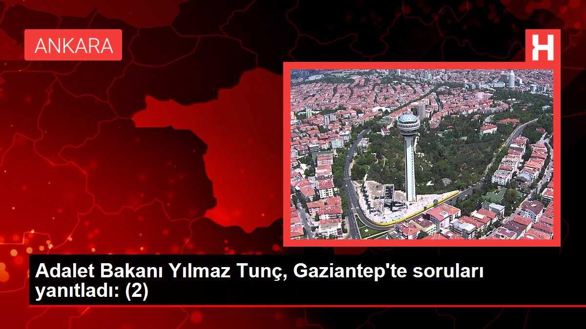 Adalet Bakanı Yılmaz Tunç, Gaziantep'te soruları yanıtladı: (2)