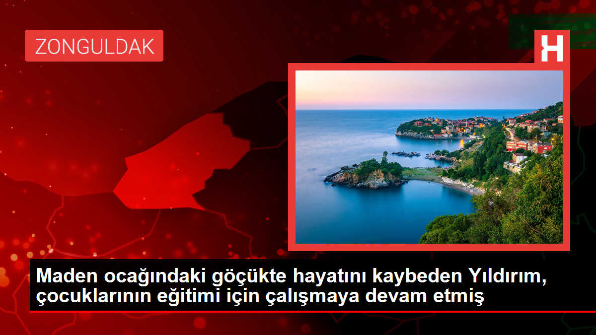 Maden Ocağındaki Göçükte Hayatını Kaybeden Yıldırım, Çocuklarının Eğitimi İçin Çalışmaya Devam Etmiş