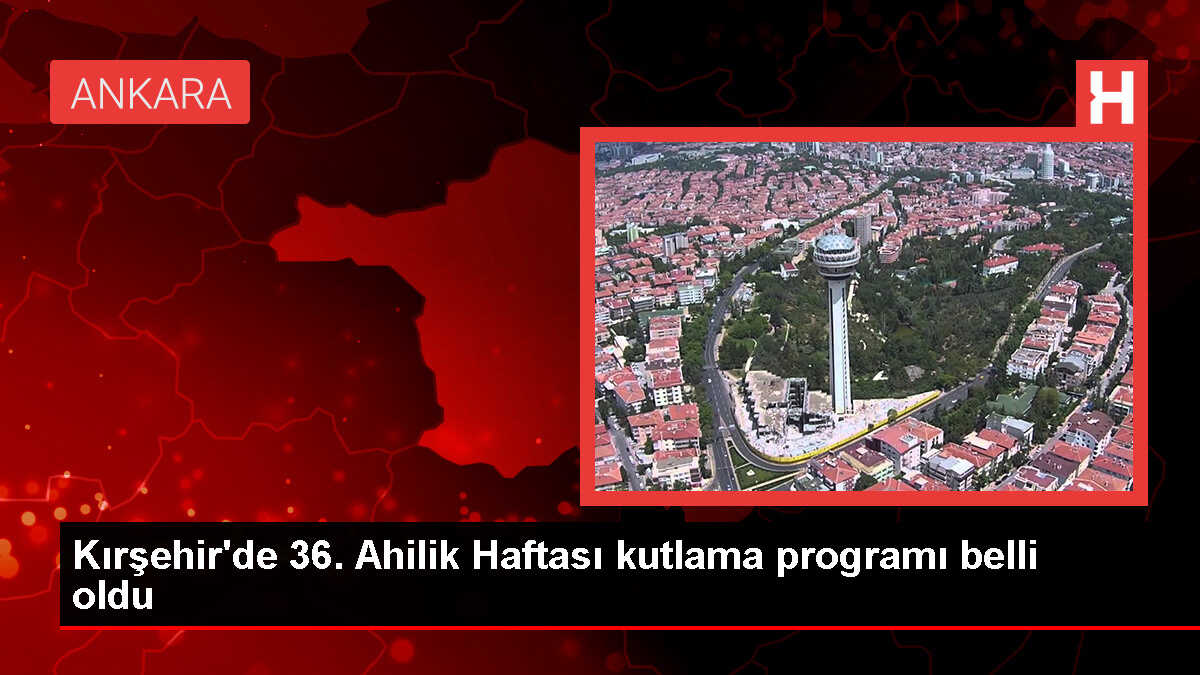 Kırşehir'de 36. Ahilik Haftası Kutlamaları Programı Belli Oldu