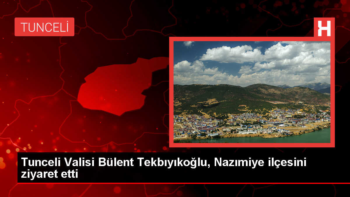 Tunceli Valisi Bülent Tekbıyıkoğlu, Nazımiye ilçesini ziyaret etti