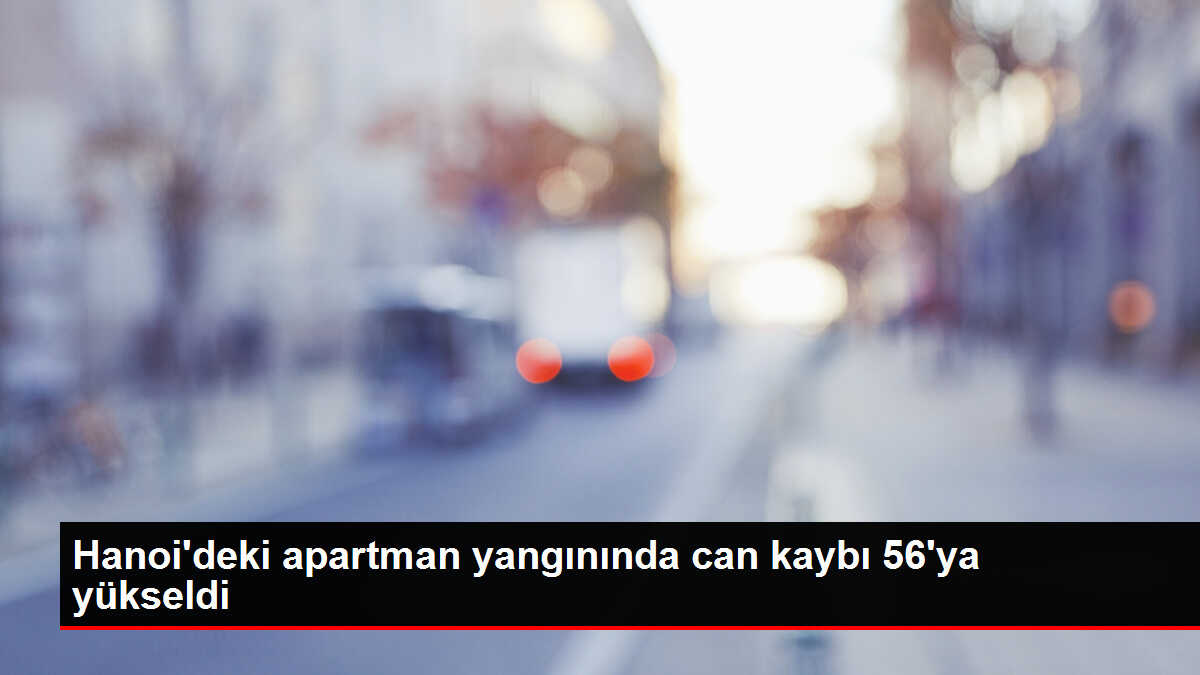 Hanoi'deki apartman yangınında can kaybı 56'ya yükseldi