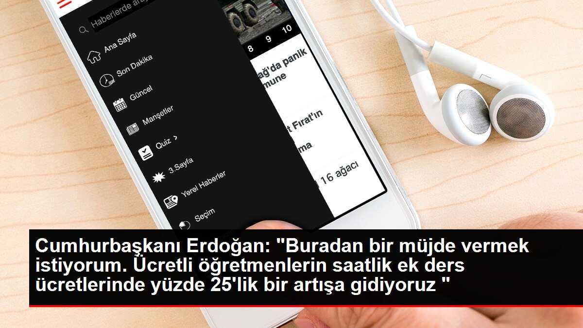 Cumhurbaşkanı Erdoğan: 'Buradan bir müjde vermek istiyorum. Ücretli öğretmenlerin saatlik ek ders ücretlerinde yüzde 25'lik bir artışa gidiyoruz '