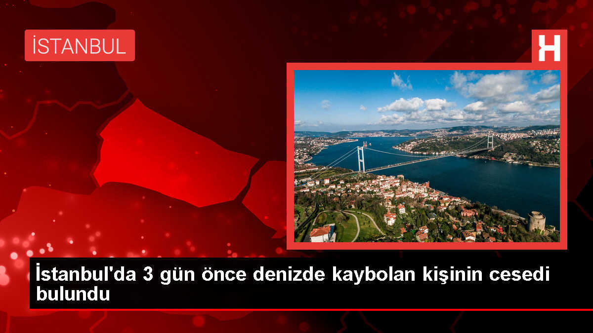Sarıyer'de kaybolan kişinin cansız bedeni bulundu