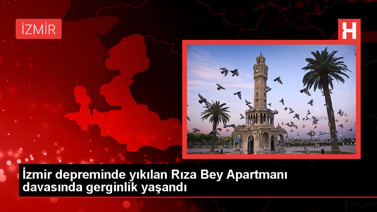 İzmir'deki depremde en fazla can kaybının yaşandığı Rıza Bey Apartmanı davası gerginlikle devam etti