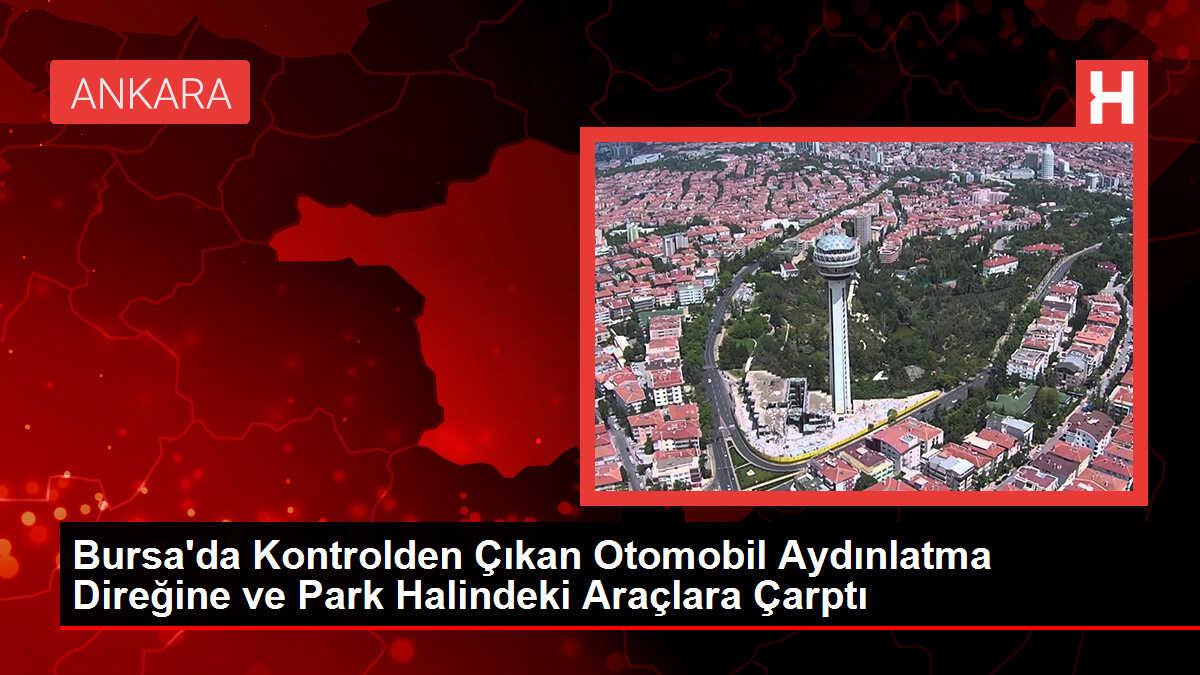 Bursa'da Kontrolden Çıkan Otomobil Aydınlatma Direğine ve Park Halindeki Araçlara Çarptı