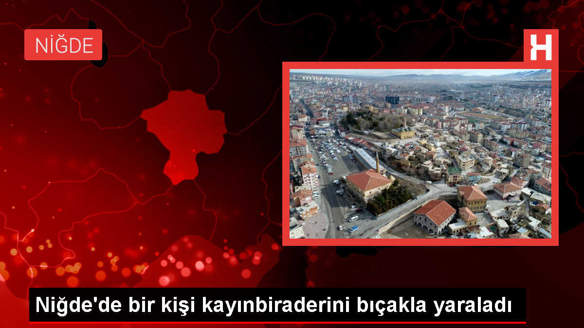 Niğde'de Eniştesi Tarafından Bıçaklanan Kişi Hastanede Tedavi Altına Alındı
