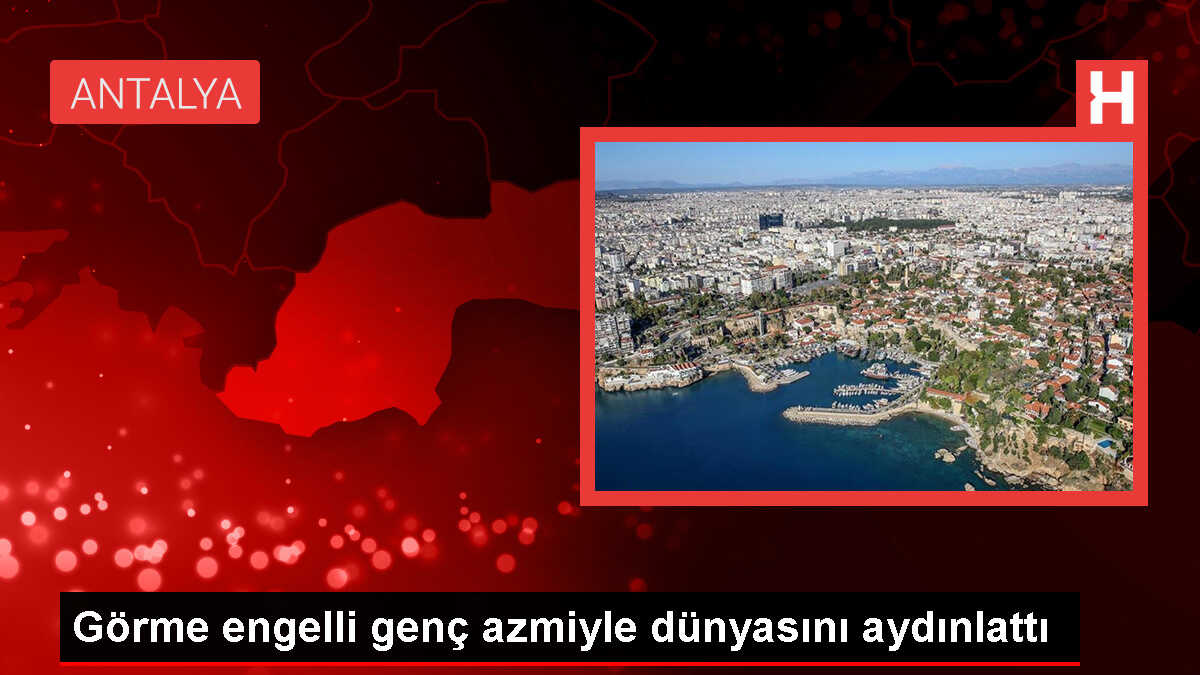 Görme engelli genç azmiyle dünyasını aydınlattı