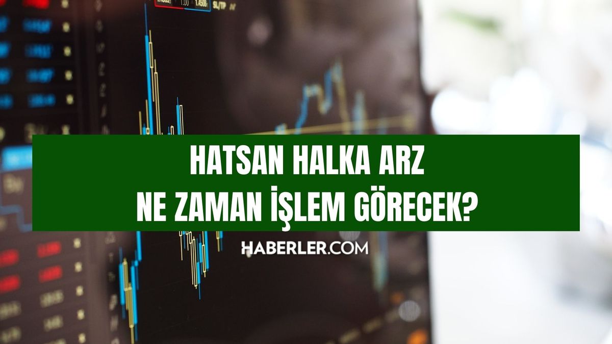 HATSAN ne zaman işlem görecek? HATSAN halka arz ne zaman borsada işlem görecek, hangi tarihte işleme açılacak?