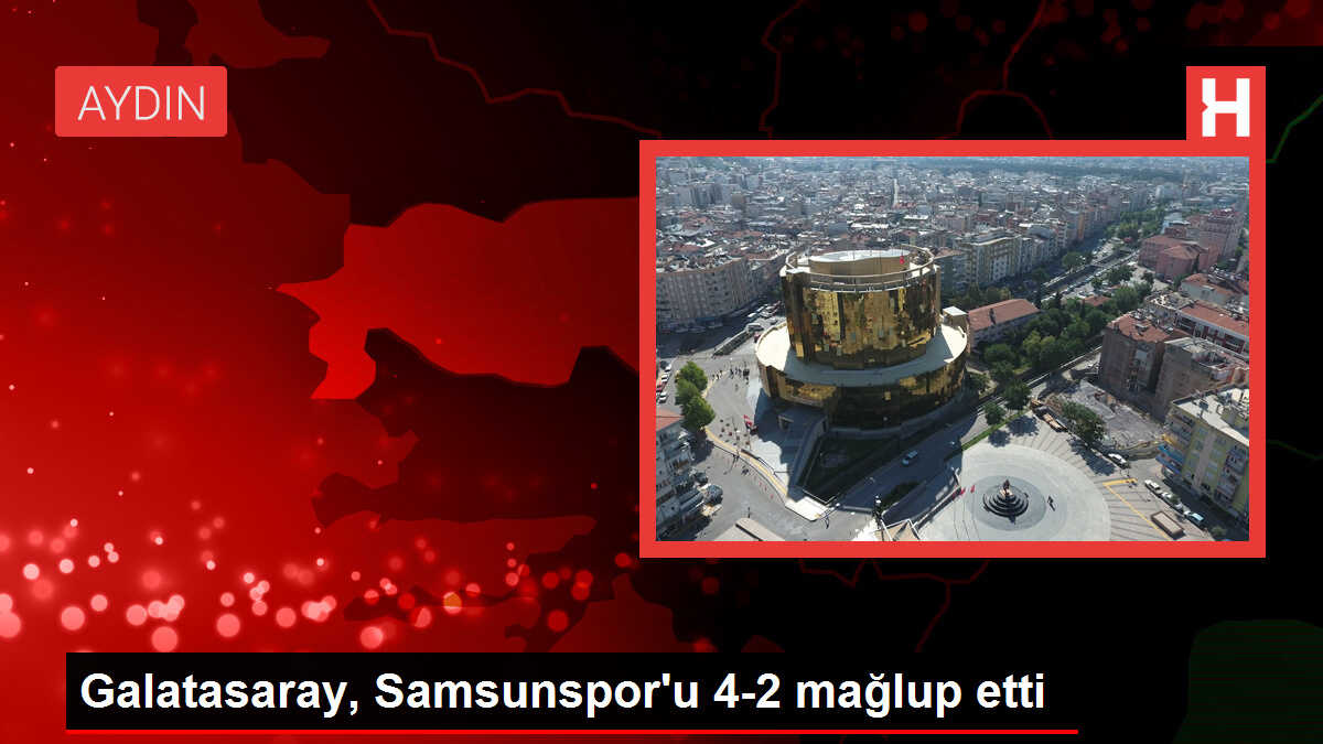Galatasaray, Samsunspor'u 4-2 mağlup etti
