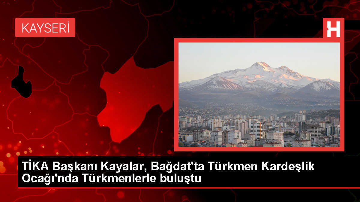TİKA Başkanı Kayalar, Bağdat'ta Türkmen Kardeşlik Ocağı'nda Türkmenlerle buluştu