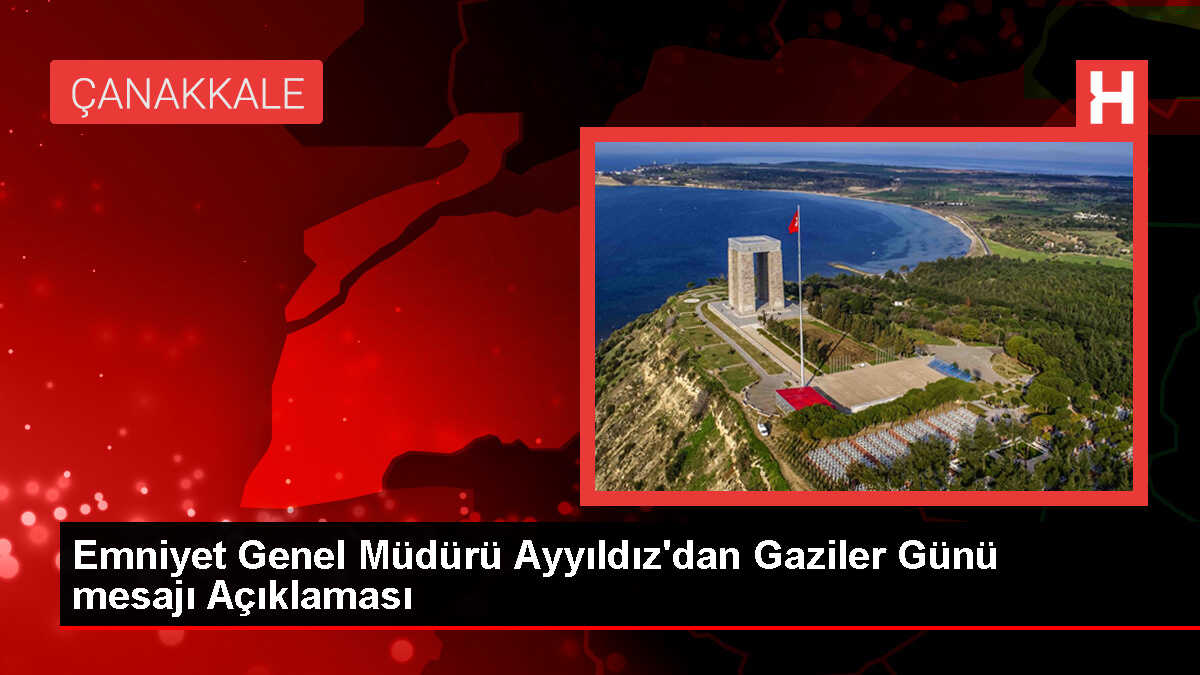 Emniyet Genel Müdürü Ayyıldız'dan Gaziler Günü mesajı Açıklaması