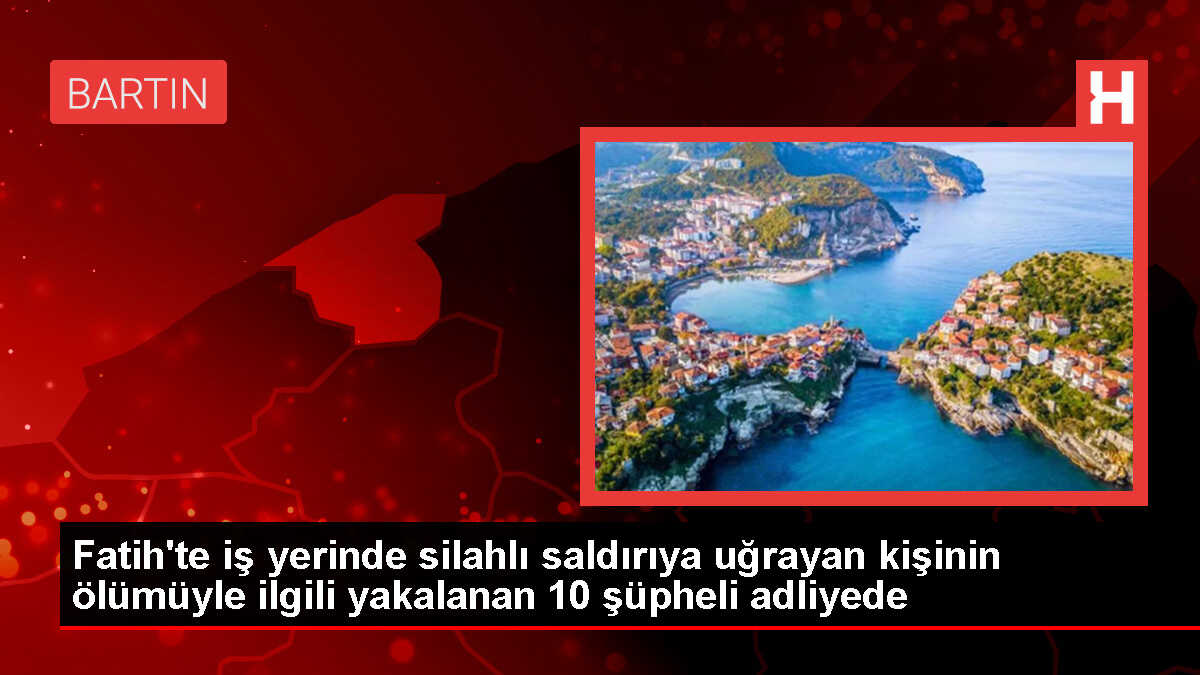 Fatih'te iş yerinde silahlı saldırıya uğrayan kişinin ölümüyle ilgili 10 şüpheli adliyeye sevk edildi