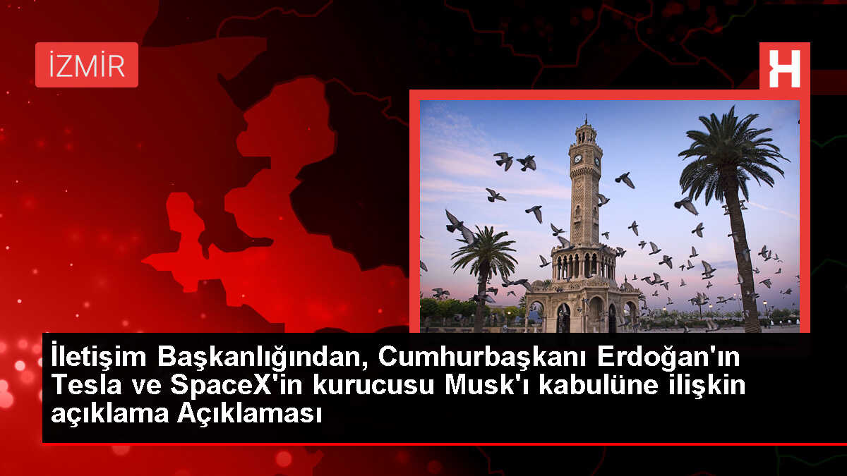 İletişim Başkanlığından, Cumhurbaşkanı Erdoğan'ın Tesla ve SpaceX'in kurucusu Musk'ı kabulüne ilişkin açıklama Açıklaması
