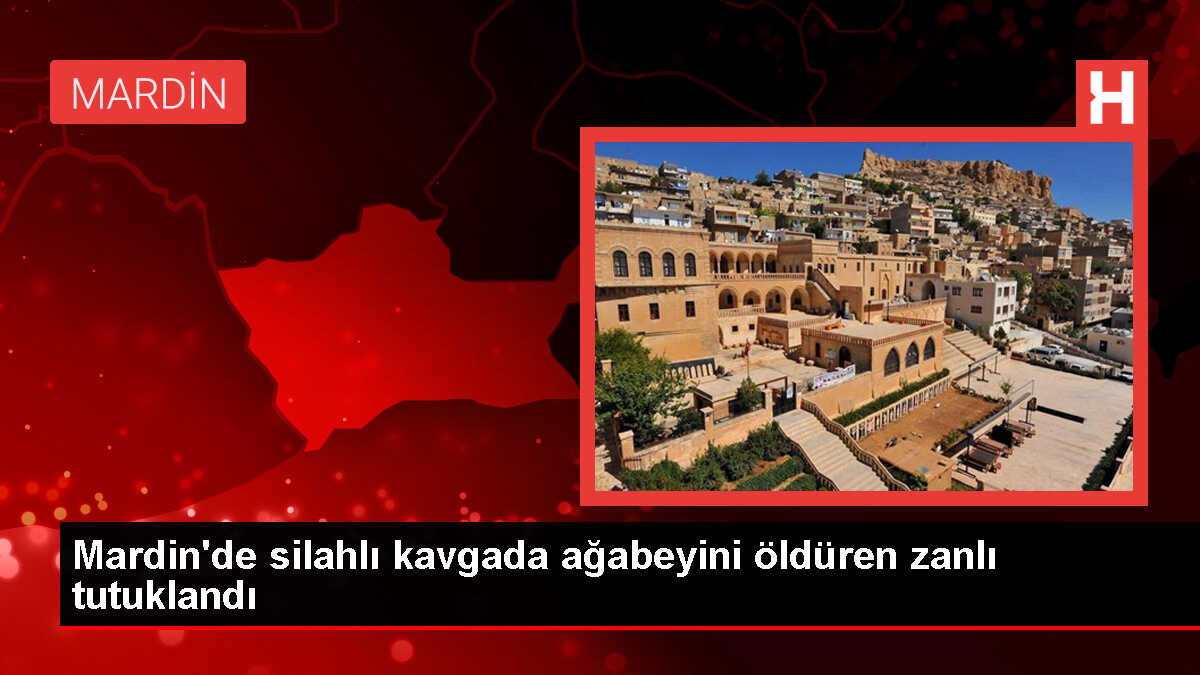Mardin'de silahlı kavgada ağabeyini öldüren zanlı tutuklandı