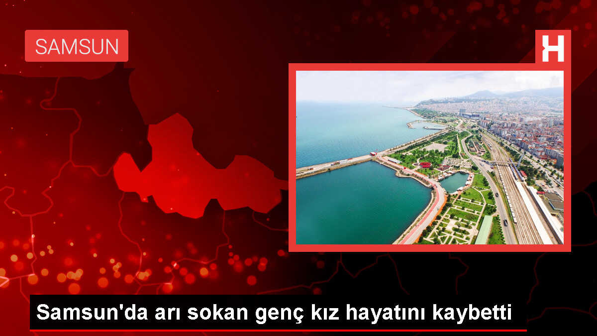 Samsun'da arı sokan genç kız hayatını kaybetti