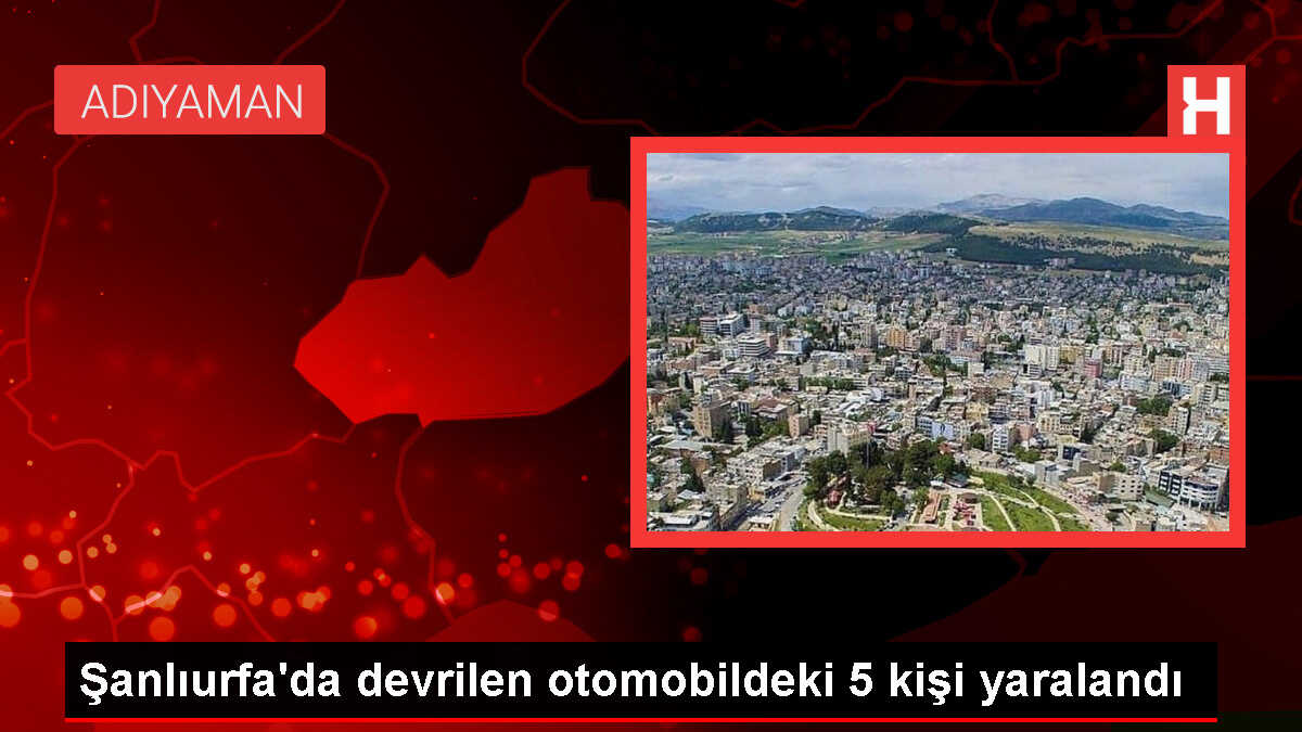 Şanlıurfa'da otomobil devrildi, 5 kişi yaralandı