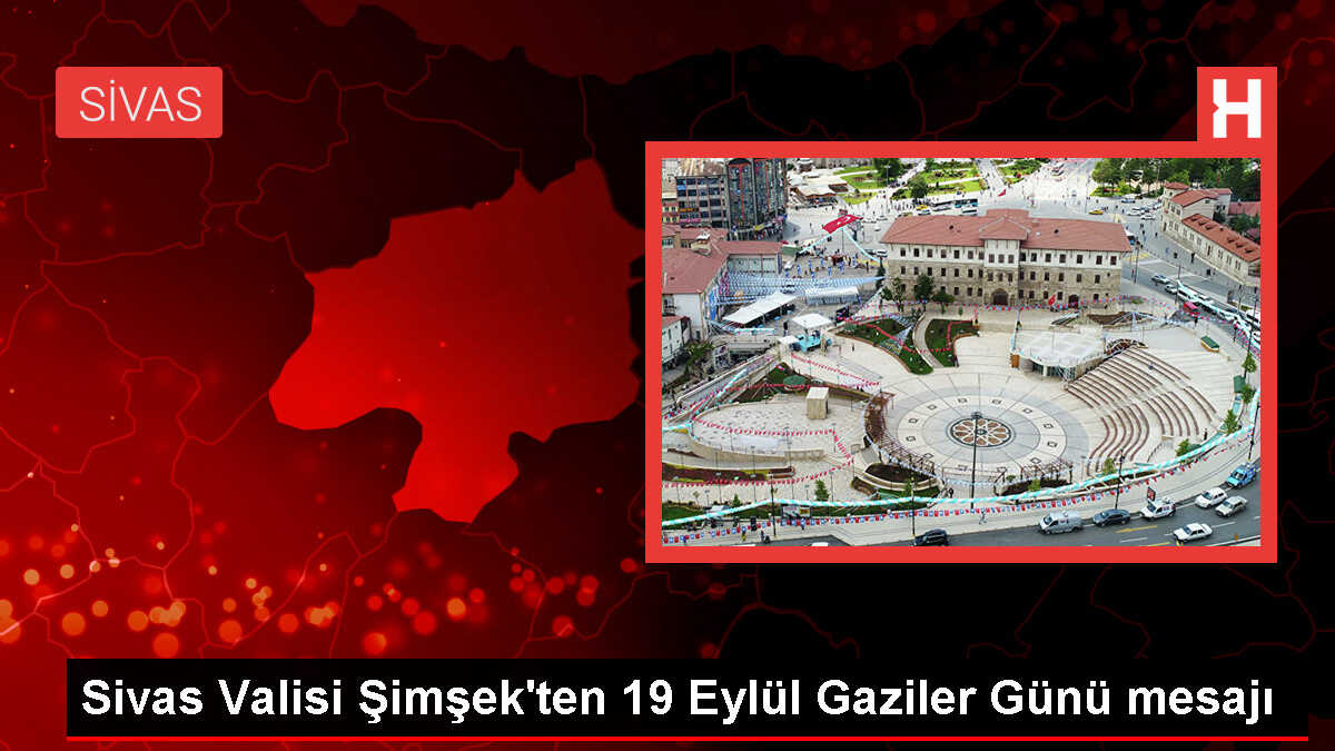 Sivas Valisi Şimşek'ten 19 Eylül Gaziler Günü mesajı