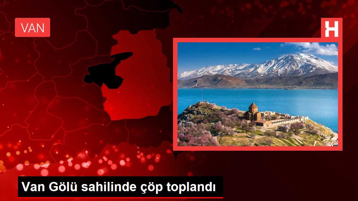 Van Gölü sahilinde çöp toplandı