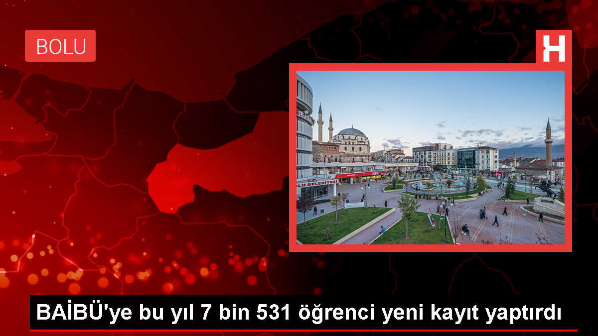 BAİBÜ'ye 7 Bin 531 Öğrenci Yeni Kayıt Yaptırdı