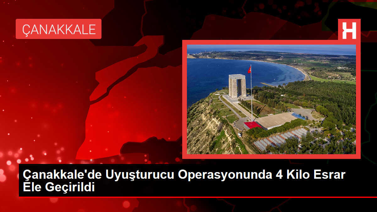 Çanakkale'de Uyuşturucu Operasyonunda 4 Kilo Esrar Ele Geçirildi