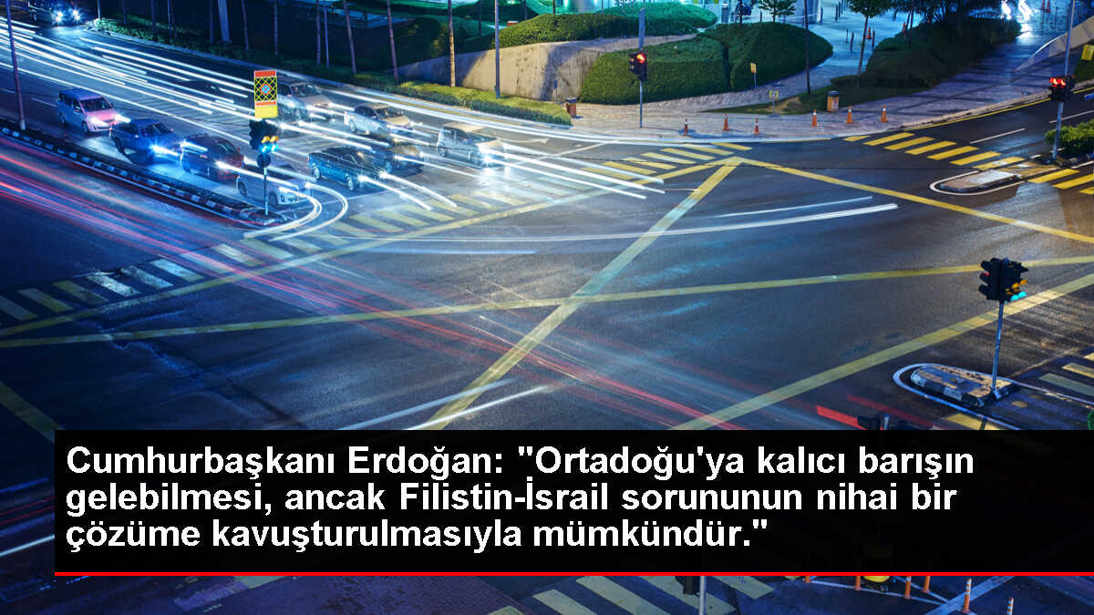 Cumhurbaşkanı Erdoğan: 'Ortadoğu'ya kalıcı barışın gelebilmesi, ancak Filistin-İsrail sorununun nihai bir çözüme kavuşturulmasıyla mümkündür.'