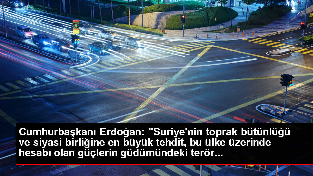 Cumhurbaşkanı Erdoğan: 'Suriye'nin toprak bütünlüğü ve siyasi birliğine en büyük tehdit, bu ülke üzerinde hesabı olan güçlerin güdümündeki terör...
