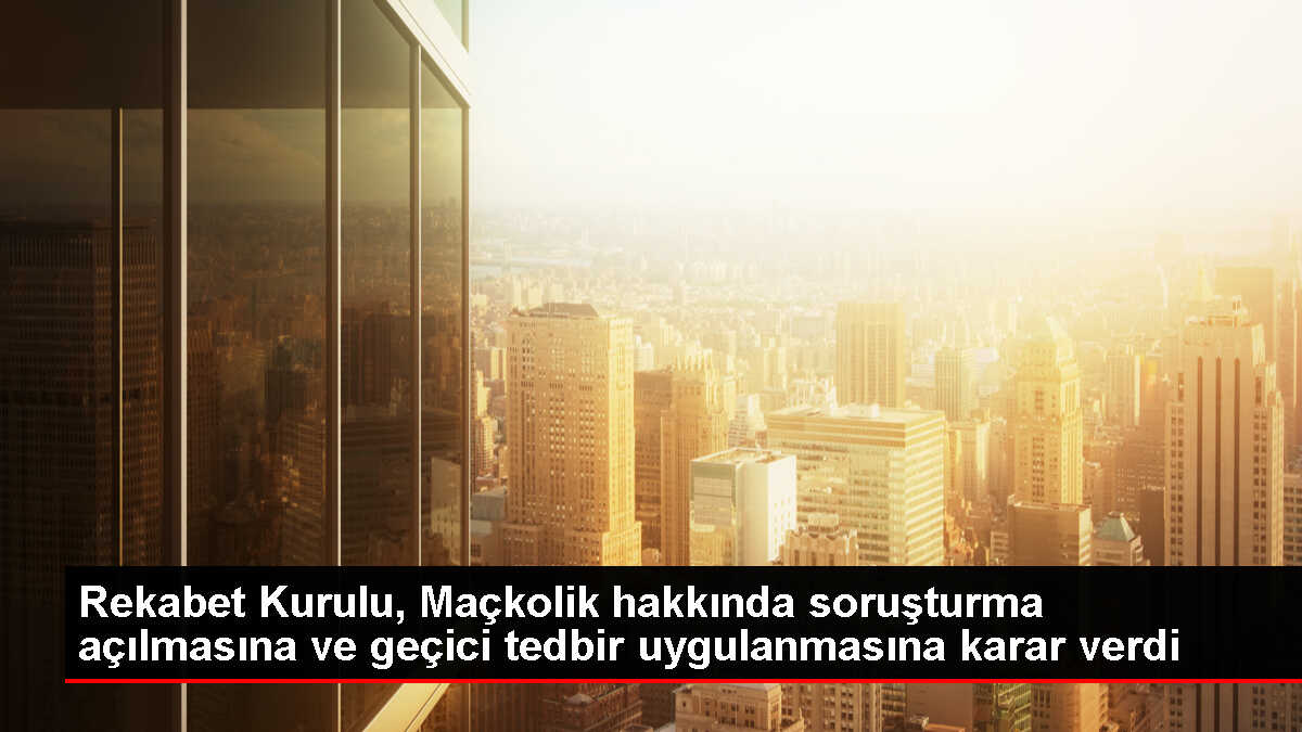 Rekabet Kurulu, Maçkolik İnternet Hizmetleri AŞ hakkında soruşturma başlattı