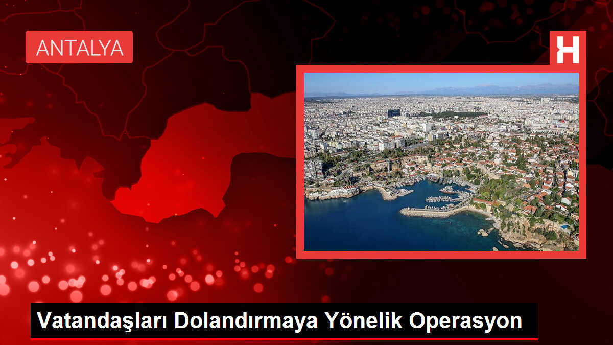 Vatandaşları Dolandırmaya Yönelik Operasyon