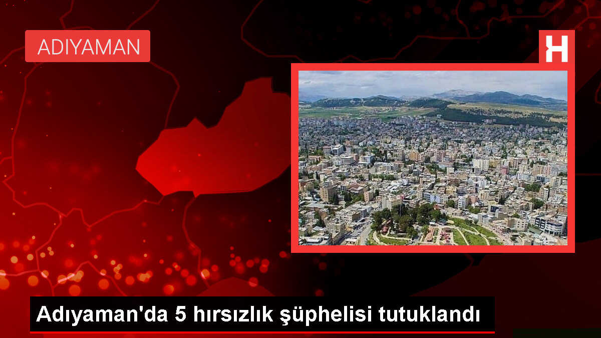 Adıyaman'da Hırsızlık Şüphelileri Tutuklandı