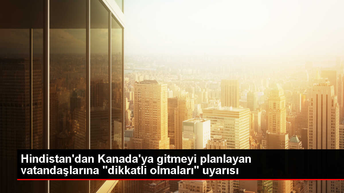 Hindistan, Kanada'ya seyahat uyarısı yaptı